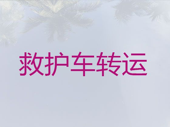 塔城救护车长途跨省护送病人到家-救护车转运，24小时在线服务电话