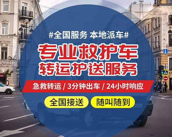 南京市救护车接送病人-长途120救护车护送病人返乡